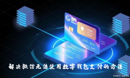解决微信无法使用数字钱包支付的方法