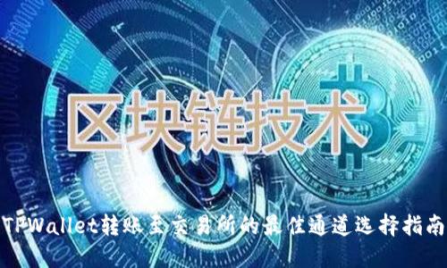 TPWallet转账至交易所的最佳通道选择指南