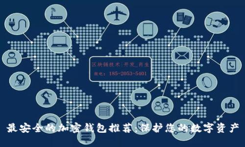 最安全的加密钱包推荐：保护您的数字资产