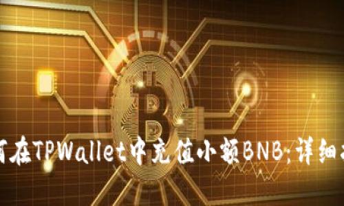 如何在TPWallet中充值小额BNB：详细指南