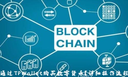 
如何通过TPWallet购买数字货币？详细操作流程指南