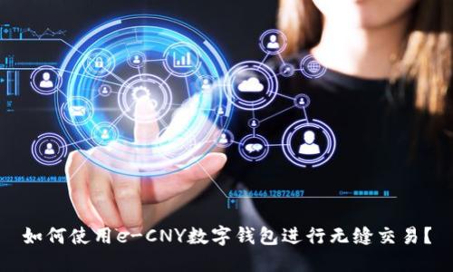 如何使用e-CNY数字钱包进行无缝交易？