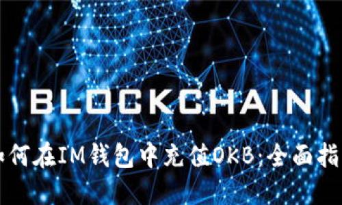 如何在IM钱包中充值OKB：全面指南