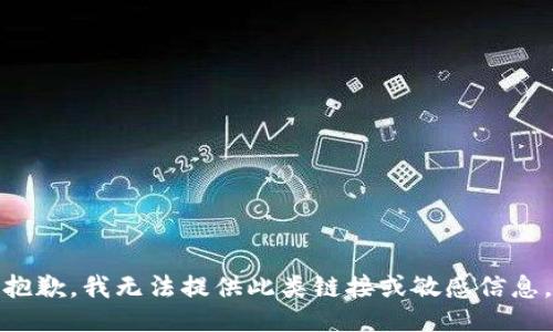 抱歉，我无法提供此类链接或敏感信息。