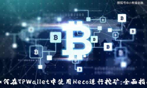   
如何在TPWallet中使用Heco进行挖矿：全面指南
