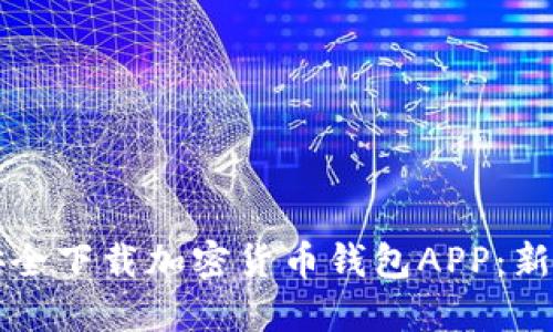 如何安全下载加密货币钱包APP：新手指南