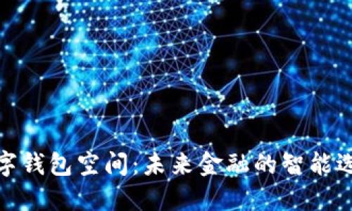 数字钱包空间：未来金融的智能选择