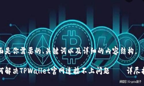 下面是你需要的、关键词以及详细的内容结构。

如何解决TPWallet官网连接不上问题——详尽指南