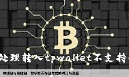 如何处理转入tpwallet不支持的币？