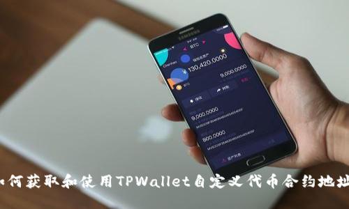 如何获取和使用TPWallet自定义代币合约地址？