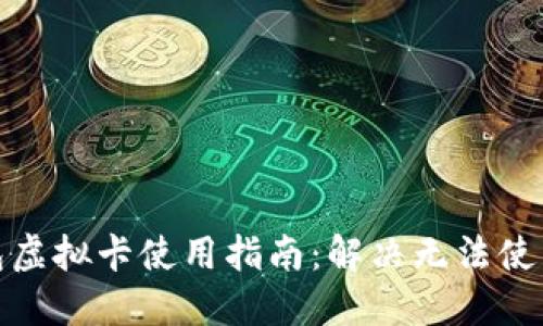 加密钱包虚拟卡使用指南：解决无法使用的问题