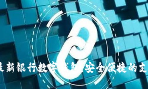 2023年最新银行数字钱包：安全便捷的支付新选择
