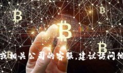 很抱歉，我无法提供具体的客服电话或联系信息