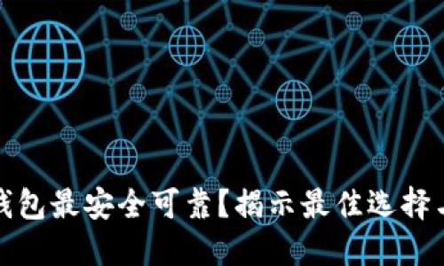 哪个加密钱包最安全可靠？揭示最佳选择与评估标准
