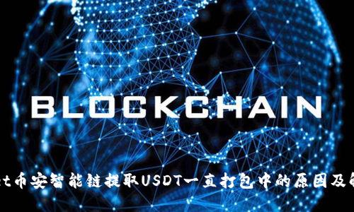 TPWallet币安智能链提取USDT一直打包中的原因及解决办法