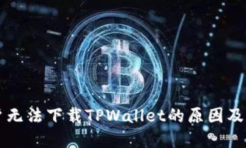 苹果用户无法下载TPWallet的原因及解决方案