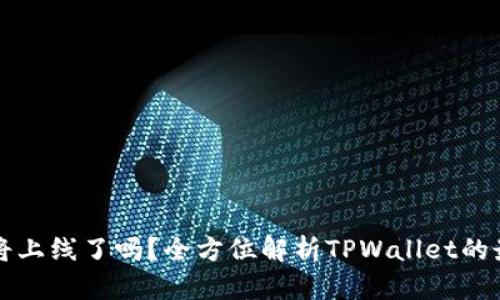 : TPWallet即将上线了吗？全方位解析TPWallet的最新动态与前景
