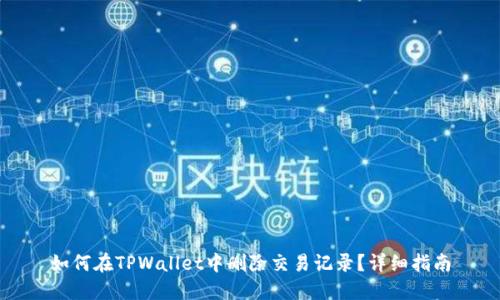 如何在TPWallet中删除交易记录？详细指南