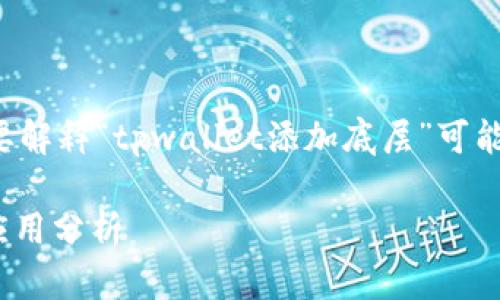 为了顺利回答这个问题，我将首先简要解释“tpwallet添加底层”可能涉及的内容，然后深入探讨相关问题。

### TPWallet添加底层的含义与应用分析
