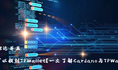思考一个贴近并且

ADA是否可以提到TPWallet？一文了解Cardano与TPWallet的关系