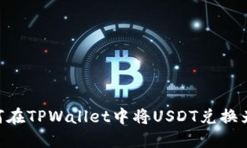 如何在TPWallet中将USDT兑换为HT