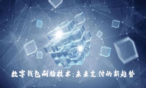 数字钱包刷脸技术：未来支付的新趋势