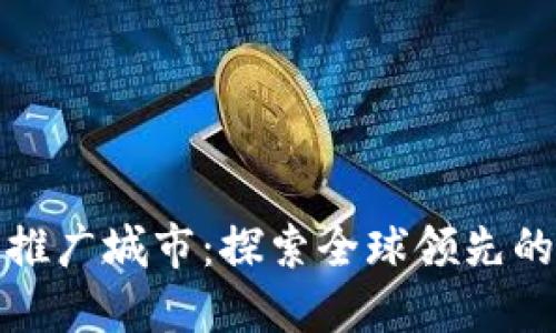 数字货币钱包推广城市：探索全球领先的数字货币生态