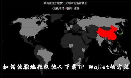 如何优雅地拒绝他人下载TP Wallet的方法
