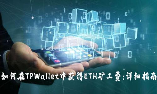 如何在TPWallet中获得ETH矿工费：详细指南