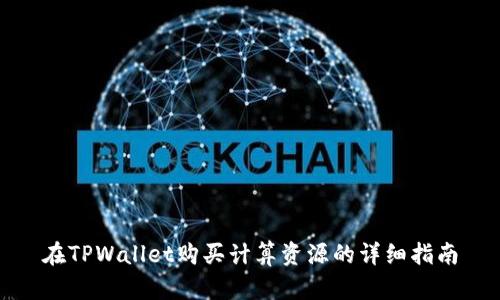 在TPWallet购买计算资源的详细指南