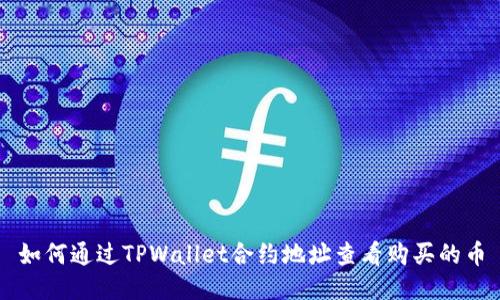 如何通过TPWallet合约地址查看购买的币