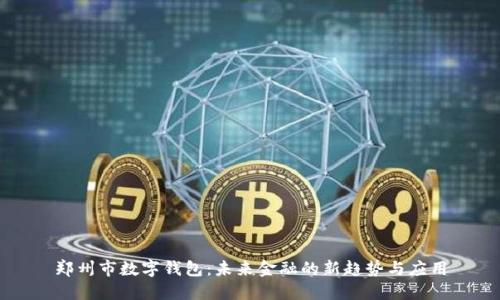 郑州市数字钱包：未来金融的新趋势与应用