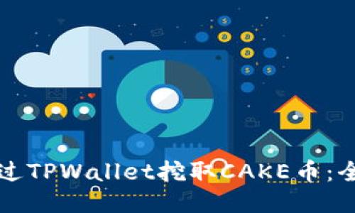 如何通过TPWallet挖取CAKE币：全面指南