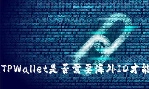 ziaotiTPWallet是否需要海外ID才能使用？