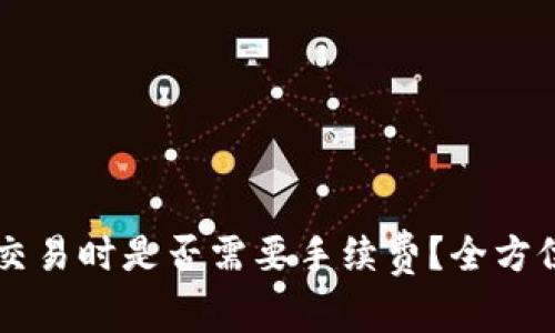 TPWallet交易时是否需要手续费？全方位解析指南