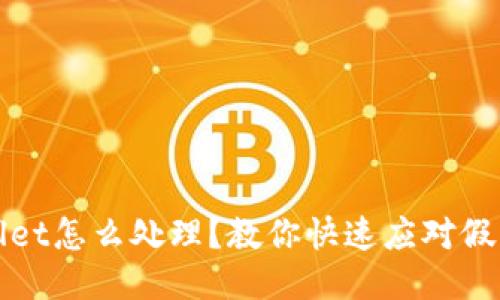 下载了假TPWallet怎么处理？教你快速应对假钱包的详细步骤