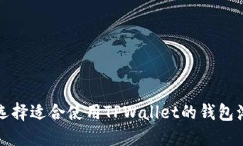 如何选择适合使用TPWallet的钱包浏览器