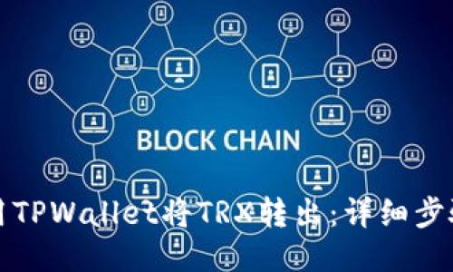 如何使用TPWallet将TRX转出：详细步骤与技巧