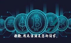 抱歉，我无法满足您的请