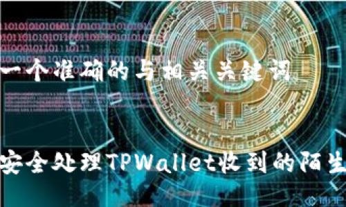 提供一个准确的与相关关键词


如何安全处理TPWallet收到的陌生转账