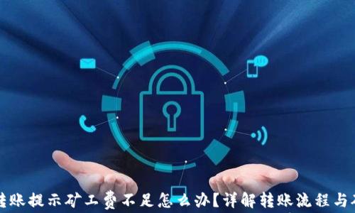 
tpwallet转账提示矿工费不足怎么办？详解转账流程与矿工费计算
