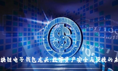区块链电子钱包龙头：数字资产安全与便捷的未来