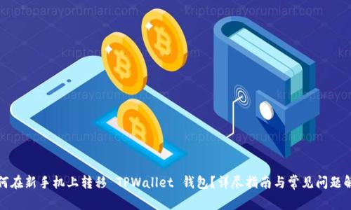如何在新手机上转移 TPWallet 钱包？详尽指南与常见问题解答