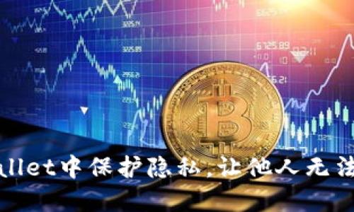# 如何在TPWallet中保护隐私，让他人无法查看你的资产？