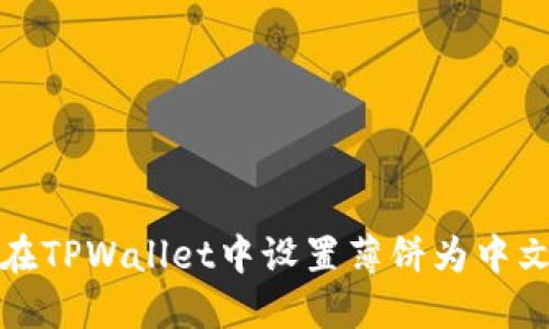如何在TPWallet中设置薄饼为中文语言