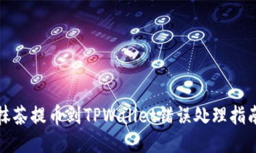 抹茶提币到TPWallet错误处理指南