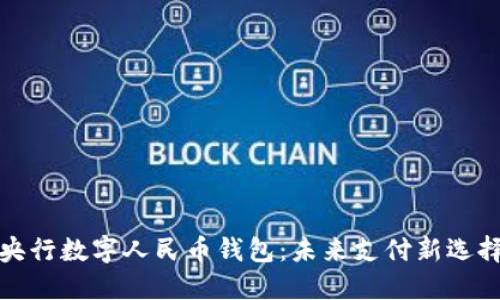 央行数字人民币钱包：未来支付新选择