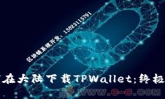如何在大陆下载TPWallet：终