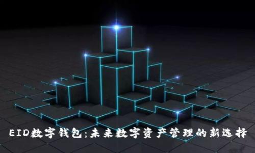 EID数字钱包：未来数字资产管理的新选择