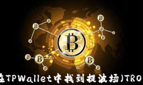 
如何在TPWallet中找到提波场（TRON）币？